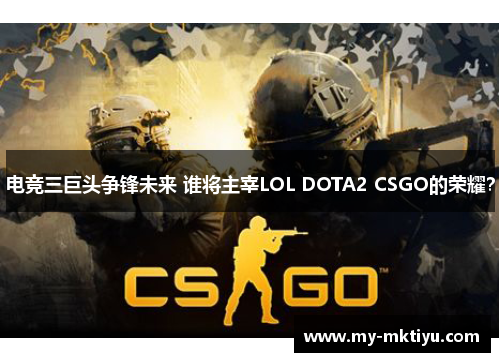 电竞三巨头争锋未来 谁将主宰LOL DOTA2 CSGO的荣耀？