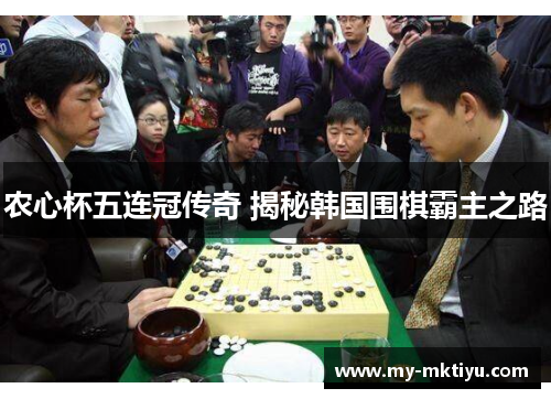 农心杯五连冠传奇 揭秘韩国围棋霸主之路