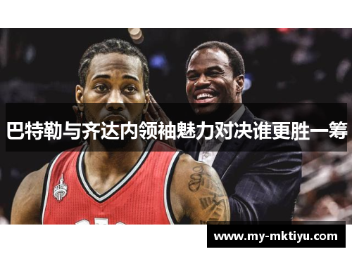 巴特勒与齐达内领袖魅力对决谁更胜一筹