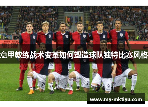 意甲教练战术变革如何塑造球队独特比赛风格